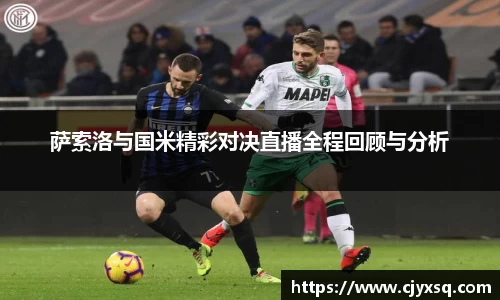 萨索洛与国米精彩对决直播全程回顾与分析