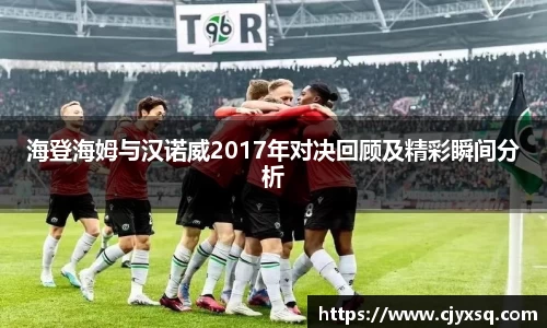 海登海姆与汉诺威2017年对决回顾及精彩瞬间分析